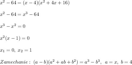 x^2-64=(x-4)(x^2+4x+16)\\\\x^2-64=x^3-64\\\\x^3-x^2=0\\\\x^2(x-1)=0\\\\x_1=0,\; x_2=1\\\\Zamechanie:\; (a-b)(a^2+ab+b^2)=a^3-b^3,\; \; a=x,\; b=4