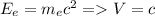 E_{e} = m_{e}c^2 = V = c