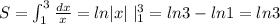 S=\int_1^3\frac{dx}{x}=ln|x|\; |_1^3=ln3-ln1=ln3