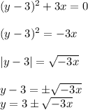 (y-3)^2+3x=0\\&#10;\\&#10;(y-3)^2=-3x\\\\| y-3|= \sqrt{-3x} \\\\ y-3= \pm\sqrt{-3x} \\&#10;y=3\pm\sqrt{-3x}