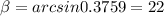 \beta =arcsin0.3759=22