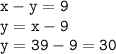 \tt\displaystyle x-y=9\\y=x-9\\y=39-9=30