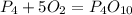 P_{4} + 5O_{2} = P_{4}O_{10}