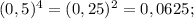 (0,5)^4=(0,25)^2=0,0625;