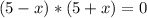 (5-x)*(5+x)=0