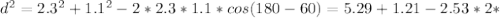 d^{2} =2.3^{2}+1.1^{2}-2*2.3*1.1*cos(180-60)=5.29+1.21-2.53*2*