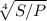 \sqrt[4]{S/P}