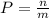 P=\frac{n}{m}