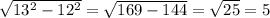 \sqrt{ 13^{2}-12^{2}} ={ \sqrt{ 169-144}} ={ \sqrt{ 25} = 5