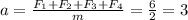 a= \frac{F_{1}+ F_{2}+F_{3}+F_{4} }{m}= \frac{6}{2}=3