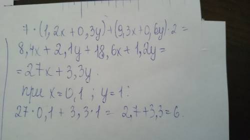 Решить . : найдите значение выражения. 7• (1,2x + 0,3y) + ( 9,3x + 0,6y )•2 при x= 0,1, y= 1 заранее