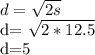 d= \sqrt{2s} &#10;&#10;d= \sqrt{2*12.5} &#10;&#10;d=5