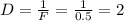 D= \frac{1}{F} = \frac{1}{0.5} =2