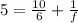 5= \frac{10}{6} + \frac{1}{f}