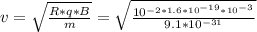 v= \sqrt{ \frac{R*q*B}{m} }= \sqrt{ \frac{ 10^{-2*1.6* 10^{-19}* 10^{-3} } }{9.1* 10^{-31} } }