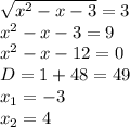 \sqrt{x^2-x-3}=3 \\ x^2-x-3=9 \\ x^2-x-12=0 \\ D=1+48=49 \\ x_1=-3 \\ x_2=4