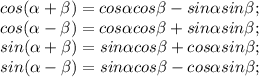 cos (\alpha +\beta ) = cos\alpha cos\beta -sin\alpha sin\beta ;\\cos (\alpha -\beta ) = cos\alpha cos\beta +sin\alpha sin\beta ;\\sin(\alpha +\beta )=sin\alpha cos\beta +cos\alpha sin\beta ;\\sin(\alpha -\beta )=sin\alpha cos\beta -cos\alpha sin\beta ;