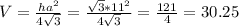 V= \frac{ha^2}{4 \sqrt{3} }= \frac{ \sqrt{3}*11^2 }{4 \sqrt{3} } = \frac{121}{4} =30.25