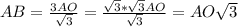 AB = \frac{3AO}{ \sqrt{3} }= \frac{\sqrt{3} * \sqrt{3}AO}{ \sqrt{3}} =AO \sqrt{3}