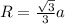 R= \frac{\sqrt{3}}{3} a