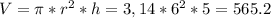 V=\pi*r^2*h=3,14*6^2*5=565.2