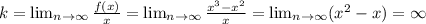 k= \lim_{n \to \infty} \frac{f(x)}{x}= \lim_{n \to \infty} \frac{x^3-x^2}{x}= \lim_{n \to \infty} (x^2-x)= \infty