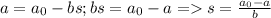 a = a_{0} - bs; bs = a_{0} - a = s = \frac{a_{0} - a}{b}