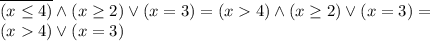 \overline{(x \leq 4)} \land (x \geq 2) \lor (x=3) = (x4) \land (x \geq 2) \lor (x=3)= \\ (x4) \lor (x=3)