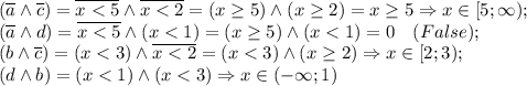 (\overline{a} \land \overline{c}) =\overline{x<5} \land \overline{x<2}=(x \geq 5) \land (x \geq 2) = x \geq 5 \Rightarrow x \in [5;\infty); \\ (\overline{a} \land d)=\overline{x<5} \land (x<1)=(x \geq 5) \land (x<1) = 0 \quad (False); \\ (b \land \overline{c})=(x<3) \land \overline{x<2}=(x<3) \land (x \geq 2) \Rightarrow x \in [2;3); \\ (d \land b)=(x<1) \land (x<3) \Rightarrow x \in (-\infty;1)