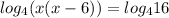 log_{4}(x(x-6)) = log_{4}16