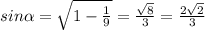 sin \alpha = \sqrt{1- { \frac{1}{9} } } = \frac{ \sqrt{8} }{3} = \frac{2 \sqrt{2} }{3}