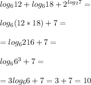 log_612+log_618+2^{log_27}=\\\\log_6(12*18)+7=\\\\=log_6216+7=\\\\log_66^3+7=\\\\=3log_66+7=3+7=10