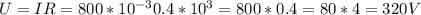 U=IR=800*10 ^{-3} 0.4*10 ^{3} =800*0.4=80*4=320V