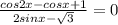 \frac{cos2x-cosx+1}{2sinx- \sqrt{3} }=0