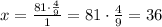 x=\frac{81\cdot \frac{4}{9}}{1}=81\cdot \frac{4}{9}=36