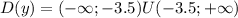 D(y)=(- \infty;-3.5)U(-3.5;+\infty)