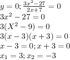 y=0;\frac{3x^2-27}{2x+7}=0 \\ 3x^2-27=0 \\ 3(X^2-9)=0 \\ 3(x-3)(x+3)=0 \\ x-3=0;x+3=0 \\ x_1=3;x_2=-3