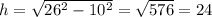 h=\sqrt{26^2-10^2}=\sqrt{576}=24