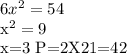 6 x^{2} =54&#10; &#10; x^{2} =9&#10;&#10;x=3 P=2X21=42