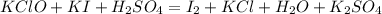 KClO +K I+H _{2} S O _{4} = I _{2} +K Cl +H _{2} O +K _{2} S O_{4} \\