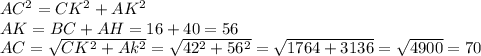 AC^2=CK^2+AK^2 \\ AK=BC+AH=16+40=56 \\ AC= \sqrt{CK^2+Ak^2} = \sqrt{42^2+56^2} = \sqrt{1764+3136} = \sqrt{4900} =70