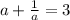 a+\frac{1}a=3