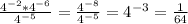 \frac{4^{-2} * 4^{-6} }{ 4^{-5} } = \frac{ 4^{-8} }{ 4^{-5} } = 4^{-3} = \frac{1}{64}