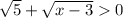 \sqrt{5}+\sqrt{x-3}0