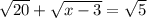 \sqrt{20}+\sqrt{x-3}=\sqrt{5}