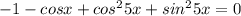 -1-cosx+cos^25x+sin^25x=0