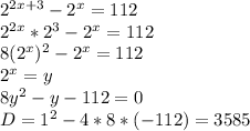 2^{2x+3}-2^x=112 \\ 2^{2x}*2^3-2^x=112 \\ 8(2^x)^2-2^x=112 \\ 2^x=y \\ &#10;8y^2-y-112=0 \\ D=1^2-4*8*(-112)=3585&#10;