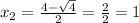 x_{2} = \frac{4- \sqrt{4} }{2}= \frac{2}{2} = 1