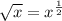 \sqrt{x}=x^{\frac{1}{2}}