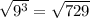 \sqrt{9^3}=\sqrt{729}